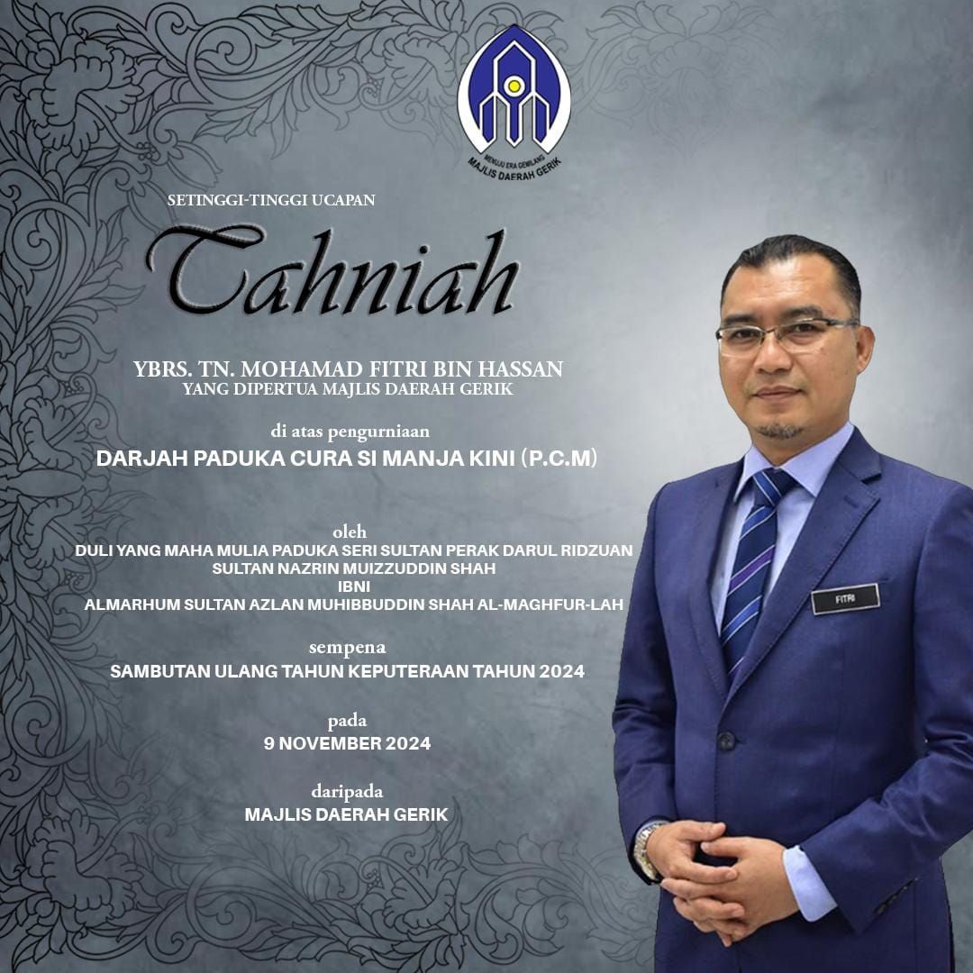 Tahniah diucapkan kepada Yang Dipertua Majlis Daerah Gerik, Tn. Mohamad Fitri bin Hassan diatas pengurniaan Darjah Paduka Cura Si Manja Kini, (P.C.M).